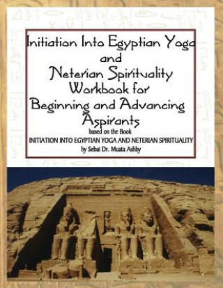 Carte Initiation Into Egyptian Yoga and Neterian Spirituality: A Workbook for Beginners and Advancing Aspirants Muata Ashby
