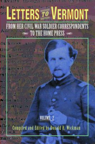 Könyv Letters to Vermont: From Her Civil War Soldier Correspondents to the Home Press Volume 2 Donald Wickman