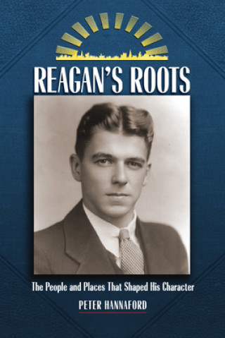 Kniha Reagan's Roots: The People and Places That Shaped His Character Peter Hannaford