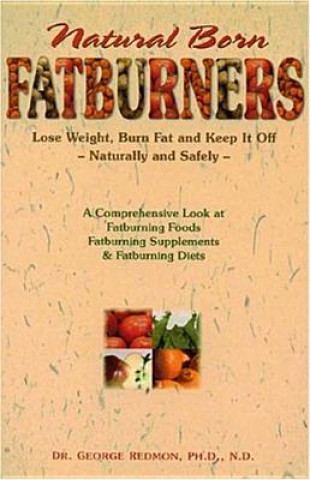 Kniha Natural Born Fatburners: Lose Weight, Burn Fat, and Keep It Off--Naturally and Safely George L. Redmon