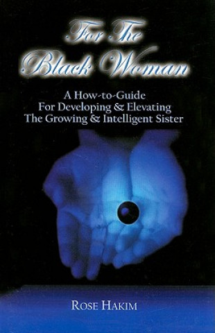 Carte For the Black Woman: A How-To-Guide for Developing & Elevating the Growing & Intelligent Sister Rose Hakim