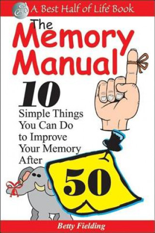 Carte Memory Manual: 10 Simple Things You Can Do to Improve Your Memory After 50 Betty Fielding