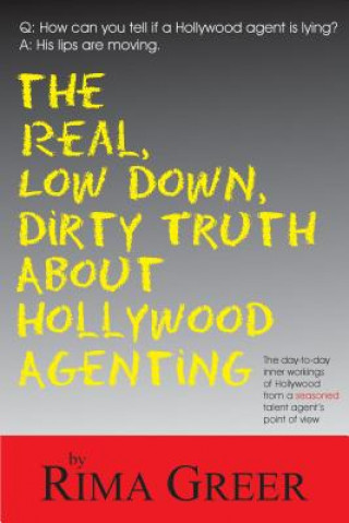 Könyv Real, Low Down, Dirty Truth About Hollywood Agenting Rima Greer