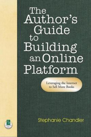 Livre Author's Guide to Building an Online Platform: Leveraging the Internet to Sell More Books Stephanie Chandler