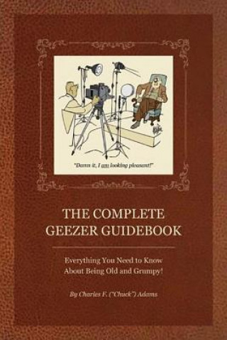 Carte Complete Geezer Guidebook: Everything You Need to Know about Being Old and Grumpy! Charles F. Adams