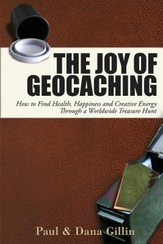 Carte Joy of Geocaching: How to Find Health, Happiness and Creative Energy Paul Gillin