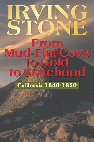 Carte From Mud-Flat Cove to Gold to Statehood: California 1840-1850 Irving Stone