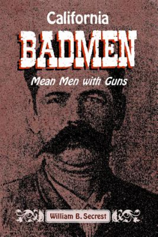 Carte California Badmen: Mean Men with Guns on the Old West Coast William B. Secrest