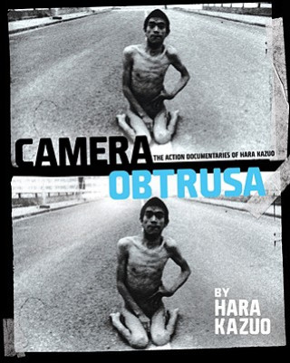 Kniha Camera Obtrusa: The Action Documentaries of Hara Kazuo Hara Kazuo