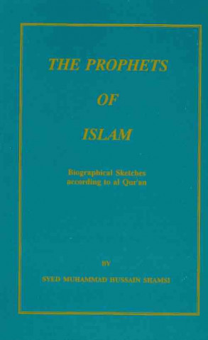 Carte The Prophets of Islam: Biographical Sketches According to Al Qur'an Syed Muhammad Hussai Shamsi