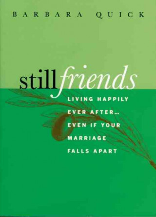 Knjiga Still Friends: Living Happily Ever After...Even If Your Marriage Falls Apart Barbara Quick