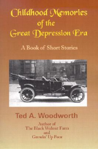 Kniha Childhood Memories of the Great Depression: Stories as Seen Through the Eyes of a Nine-Year Old Boy in the Year 1931 Ted Woodworth