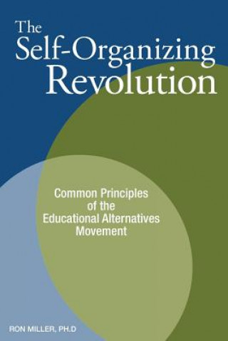 Carte The Self-Organizing Revolution: Common Principles of the Educational Alternatives Movement Ron Miller