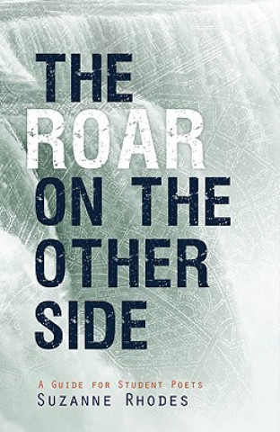 Livre Roar on the Other Side: A Guide for Student Poets Suzanne U. Clark