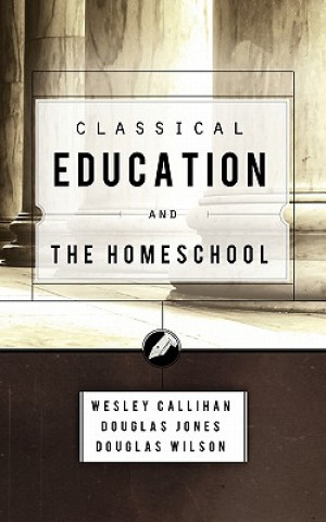 Книга Classical Education and the Homeschool Wesley Callihan