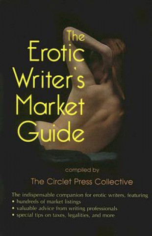 Könyv The Erotic Writer's Market Guide: Advice, Tips, and Market Listings for the Aspiring Professional Erotica Writer Circlet Press Collective