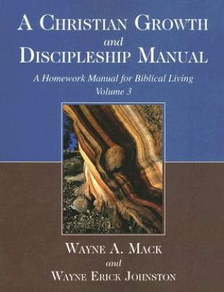 Kniha A Christian Growth and Discipleship Manual, Volume 3: A Homework Manual for Biblical Living Wayne A. Mack