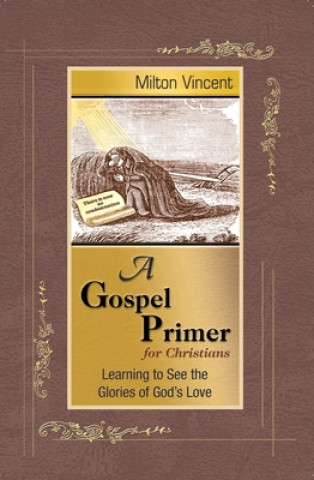 Knjiga A Gospel Primer for Christians: Learning to See the Glories of God's Love Milton Vincent