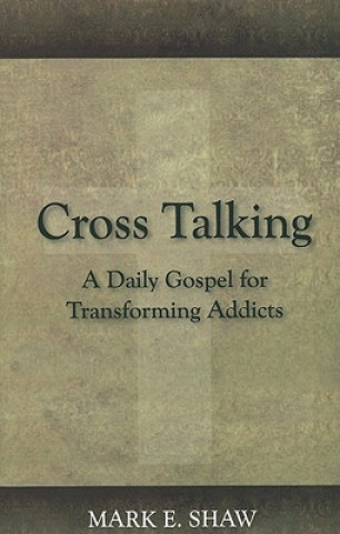 Carte Cross Talking: A Daily Gospel for Transforming Addicts Mark E. Shaw