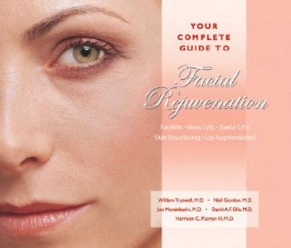 Livre Your Complete Guide to Facial Rejuvenation Facelifts - Browlifts - Eyelid Lifts - Skin Resurfacing - Lip Augmentation William Truswell