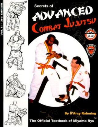 Könyv Secrets of Advanced Combat Jujutsu: The Official Textbook of Miyama Ryu D'Arcy Rahming
