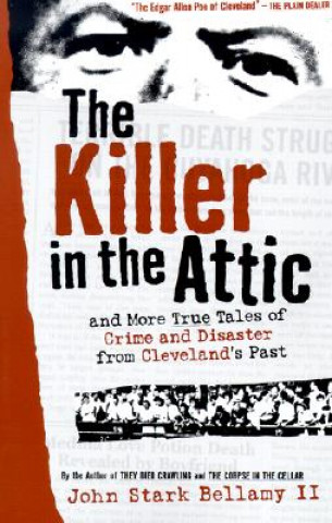 Książka The Killer in the Attic: And More Tales of Crime and Disaster from Cleveland's Past John Stark Bellamy