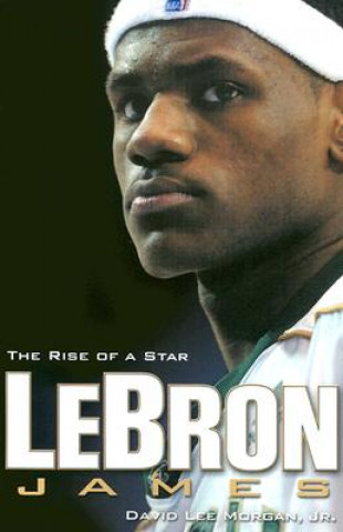 Książka Lebron James: The Rise of a Star David Lee Morgan