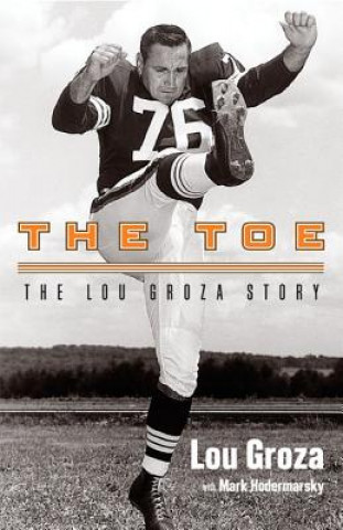 Carte The Toe: The Lou Groza Story Mark Hodermarsky