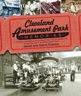 Kniha Cleveland Amusement Park Memories: A Nostalgic Look Back at Euclid Beach Park, Puritas Springs Park, Geauga Lake Park, and Other Classic Parks David Francis