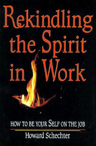 Kniha Rekindling the Spirit in Work: How to Be Your Self on the Job Howard Schechter