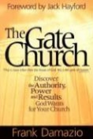 Carte The Gate Church: Discover the Authority, Power and Results God Wants for Your Church Frank Damazio