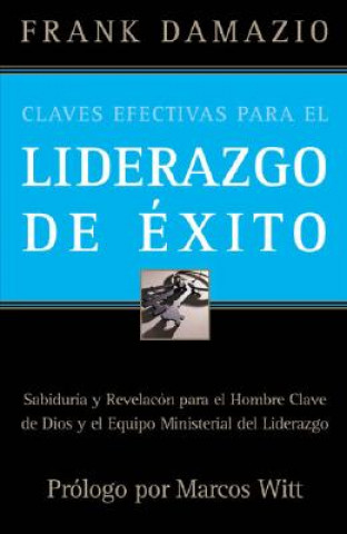 Książka Claves Efectivas Para el Liderazgo de Exito: Sabiduria y Revelacon Para el Hombre Clave de Dios y el Equipo Ministerial del Liderazgo = Effective Keys Frank Damazio