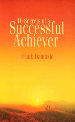 Carte 10 Secrets of a Successful Achiever: Living the Life God Intended for You Frank Damazio