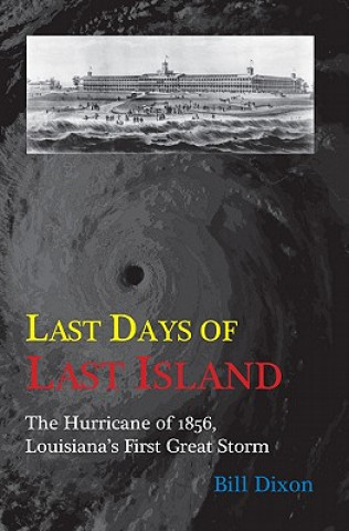 Kniha Last Days of Last Island: The Hurricane of 1856, Louisiana's First Great Storm Bill Dixon