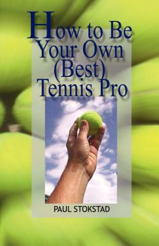 Книга How to Be Your Own Best Tennis Pro Paul Johan Stokstad