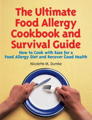 Книга The Ultimate Food Allergy Cookbook and Survival Guide: How to Cook with Ease for Food Allergies and Recover Good Health Nicolette M. Dumke