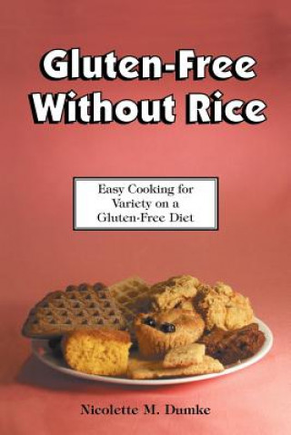 Könyv Gluten-Free Without Rice: Easy Cooking for Variety on a Gluten-Free Diet Nicolette M. Dumke