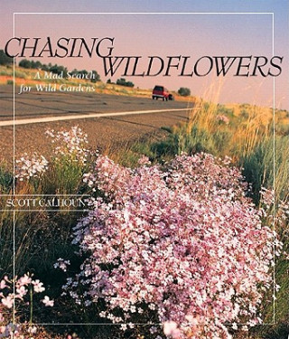 Kniha Chasing Wildflowers: A Mad Search for Wild Gardens Scott Calhoun