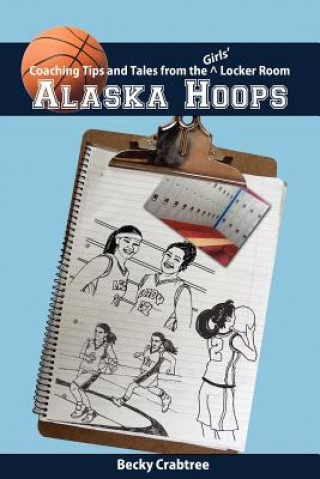 Könyv Alaska Hoops - Coaching Tips and Tales from the Girls' Locker Room Becky Crabtree