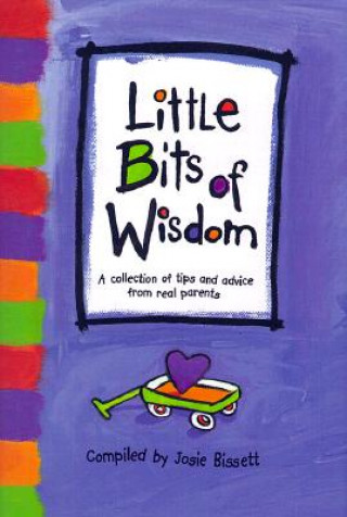 Könyv Little Bits of Wisdom: A Collection of Tips and Advice for Real Parents Josie Bissett