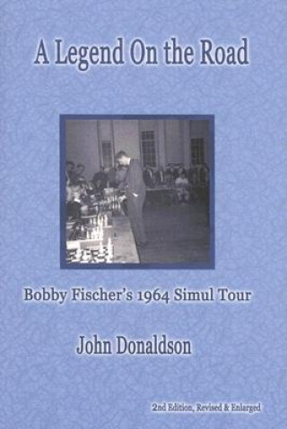 Kniha A Legend on the Road: Bobby Fischer's 1964 Simultaneous Exhibition Tour John Donaldson