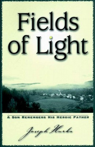 Carte Fields of Light: A Son Remembers His Heroic Father Joseph Hurka