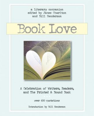 Kniha Book Love: A Celebration of Writers, Readers & the Printed and Bound Book Bill Henderson