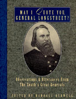 Carte May I Quote You, General Longstreet? Randall J. Bedwell