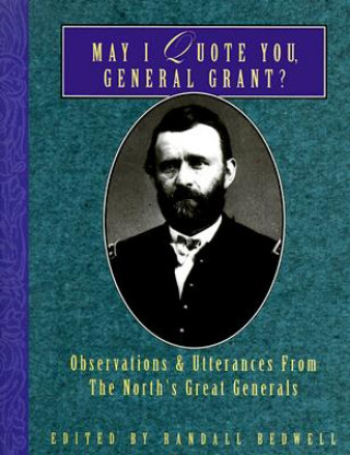 Kniha May I Quote You, General Grant? Randall J. Bedwell