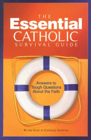 Carte The Essential Catholic Survival Guide: Answers to Tough Questions about the Faith Catholic Answers