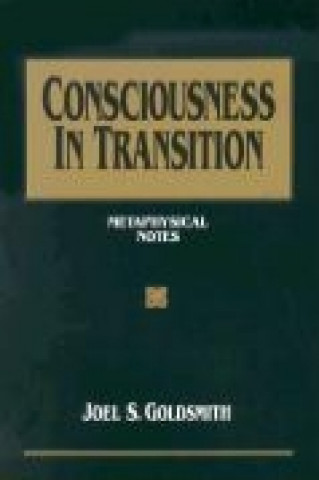 Carte Consciousness in Transition: Metaphysical Notes Joel S. Goldsmith