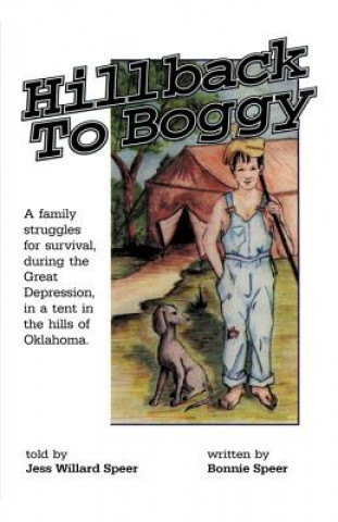 Kniha Hillback to Boggy: A Family Struggles for Survival, During the Great Depression, in a Tent in the Hills of Oklahoma Jess Willard Speer