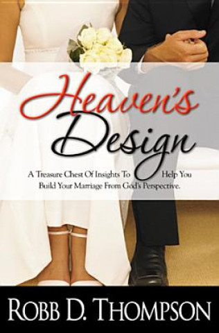 Kniha Heaven's Design: A Treasure Chest of Insights to Help You Build Your Marriage from God's Perspective Robb D. Thompson