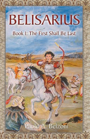Könyv Belisarius Book 1: The First Shall Be Last Paolo A. Belzoni